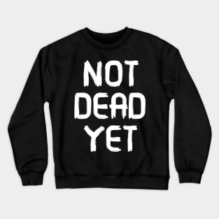 Not Dead Yet, Funny Design Crewneck Sweatshirt